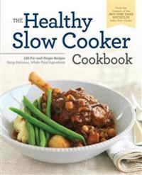 The Healthy Slow Cooker Cookbook: 150 Fix-And-Forget Recipes Using Delicious, Whole Food Ingredients