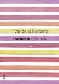 Världens kortaste handbok i svenska : kort handbok för gymnasiets Svenska 1-3