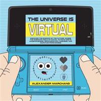 The Universe Is Virtual: Discover the Science of the Future, Where the Emerging Field of Digital Physics Meets Consciousness, Reincarnation, Oneness,