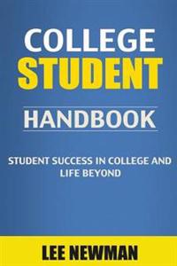 College Student Handbook: Student Success in College and Life Beyond (College Success, College Success Book, the Secrets of College Success, Sel