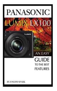 Panasonic Lumix Lx100: An Easy Guide to the Best Features