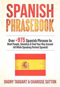 Spanish: Phrasebook - Over +975 Spanish Phrases to Meet People, Socialize & Find Your Way Around - All While Speaking Perfect S