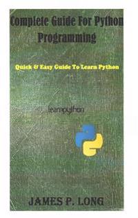 Complete Guide for Python Programming: Quick & Easy Guide to Learn Python