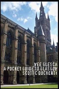 Wee Glesca 2015 - My Pocket Guide to Glasgow: Early 2015 Edition from a Glasgow Insider