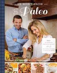 He Won't Know It's Paleo: 100+ Autoimmune Protocol Recipes to Create with Love and Share with Pride