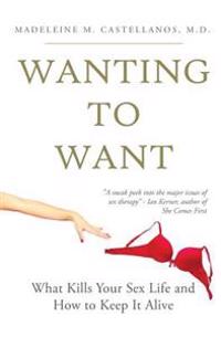 Wanting to Want: What Kills Your Sex Life and How to Keep It Alive