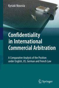 Confidentiality in International Commercial Arbitration: A Comparative Analysis of the Position Under English, Us, German and French Law