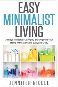 Easy Minimalist Living: 30 Days to Declutter, Simplify and Organize Your Home Without Driving Everyone Crazy