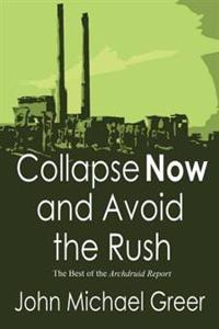Collapse Now and Avoid the Rush: The Best of the Archdruid Report