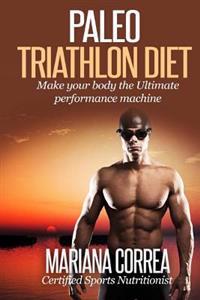 Paleo Triathlon Diet: Make Your Body the Ultimate Performance Machine