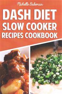 Dash Diet Slow Cooker Recipes Cookbook: Lower Blood Pressure, Lose Weight, Prevent Diabetes, and Live Healthy