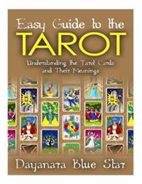 Easy Guide to the Tarot: Understanding the Tarot Cards and Their Meanings