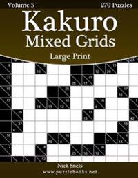 Kakuro Mixed Grids Large Print - Volume 5 - 270 Logic Puzzles