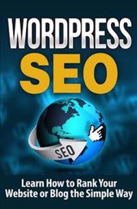 Wordpress Seo: Learn How to Rank Your Website or Blog the Simple Way