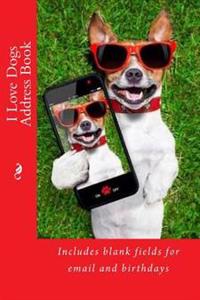 I Love Dogs Address Book: Includes Blank Fields for Email and Birthdays