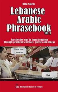 Lebanese Arabic Phrasebook Vol. 1: An Effective Way to Learn Lebanese Through Practical Sentences, Puzzles and Videos