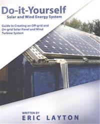 Do-It-Yourself Solar and Wind Energy System: DIY Off-Grid and On-Grid Solar Panel and Wind Turbine System