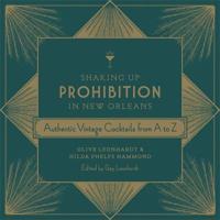 Shaking Up Prohibition in New Orleans: Authentic Vintage Cocktails from A to Z