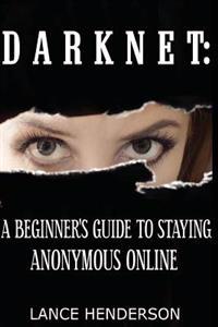 Darknet: A Beginner's Guide to Staying Anonymous Online