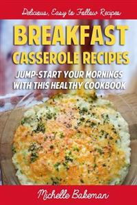Breakfast Casserole Recipes: Jump-Start Your Mornings with This Healthy Cookbook