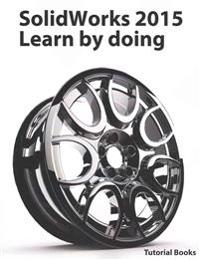 Solidworks 2015 Learn by Doing (Part, Assembly, Drawings, Sheet Metal, Surface Design, Mold Tools, Weldments, Dimxpert, and Rendering)