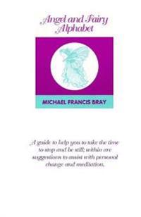 Angel and Fairy Alphabet: Guiding You to Take Time to Stop and Be Still, Here Are Suggestions to Help with Change and Meditation. a Collection o