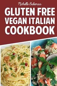 Gluten Free Vegan Italian Cookbook: Delicious Gluten Free Recipes for Those on a Vegan Diet