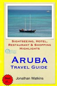 Aruba Travel Guide: .Sightseeing, Hotel, Restaurant & Shopping Highlight
