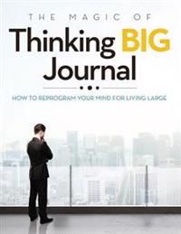 The Magic of Thinking Big Journal: How to Reprogram Your Mind for Living Large