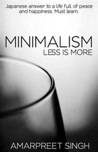 Minimalism - Less Is More: A Must Learn Japanese Answer to a Life Full of Peace and Happiness.