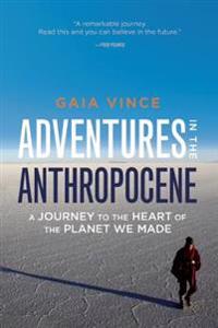 Adventures in the Anthropocene: A Journey to the Heart of the Planet We Made