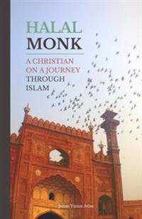 Halal Monk: A Christian on a Journey Through Islam