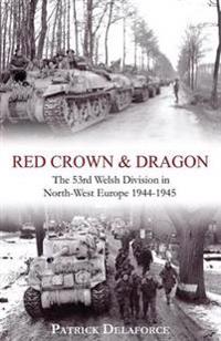 Red Crown & Dragon: 53rd Welsh Division in North-West Europe 1944-1945