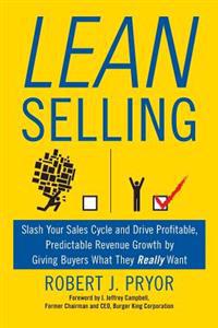 Lean Selling: Slash Your Sales Cycle and Drive Profitable, Predictable Revenue Growth by Giving Buyers What They Really Want