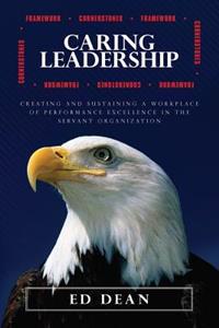 Caring Leadership: Creating and Sustaining a Workplace of Performance Excellence in the Servant Organization