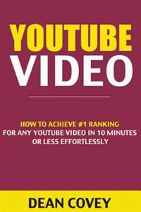 Youtube Video: How to Achieve #1 Ranking for Any Youtube Video in 10 Minutes or Less Effortlessly (Video Marketing, Youtube Marketing