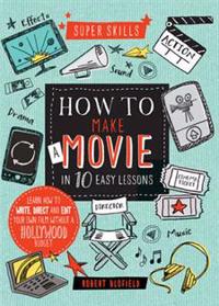 Super Skills: How to Make a Movie in 10 Easy Lessons