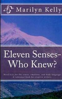 Eleven Senses- Who Knew?: Word Lists for the Senses, Emotions, and Body Language: A Reference Book for Creative Writers.
