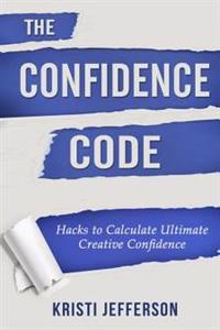 The Confidence Code: Hacks to Calculate Ultimate Creative Confidence