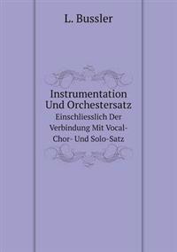 Instrumentation Und Orchestersatz Einschliesslich Der Verbindung Mit Vocal- Chor- Und Solo-Satz
