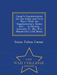 Cæsar's Commentaries On the Gallic and Civil Wars: With the Supplementary Books Attr ... to Hirtius, Literally Tr. [By W.a. Macdevitt] with Notes - Wa