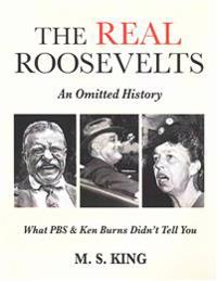 The Real Roosevelts: An Omitted History: What PBS & Ken Burns Didn't Tell You