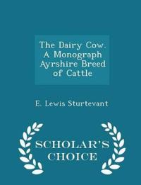 The Dairy Cow. a Monograph Ayrshire Breed of Cattle - Scholar's Choice Edition