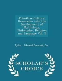 Primitive Culture: Researches Into the Development of Mythology, Philosophy, Religion and Language Vol. II - Scholar's Choice Edition