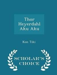 Thor Heyerdahl Aku Aku - Scholar's Choice Edition