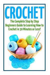 Crochet: The Ultimate Guide to Mastering Crochet Patterns and Crochet Stitches Quickly and Easily!