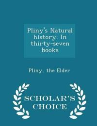 Pliny's Natural history. In thirty-seven books  - Scholar's Choice Edition