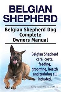 Belgian Shepherd. Belgian Shepherd Dog Complete Owners Manual. Belgian Shepherd Care, Costs, Feeding, Grooming, Health and Training All Included.