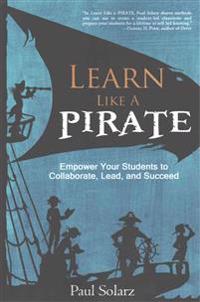 Learn Like a Pirate: Empower Your Students to Collaborate, Lead, and Succeed
