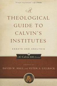 A Theological Guide to Calvin's Institutes: Essays and Analysis, Paperback Edition